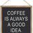 coffee-is-always-a-good-idea-decorative-sign