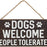 Dogs Welcome People Tolerated Sign - 12.5" x 6"